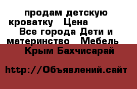 продам детскую кроватку › Цена ­ 3 500 - Все города Дети и материнство » Мебель   . Крым,Бахчисарай